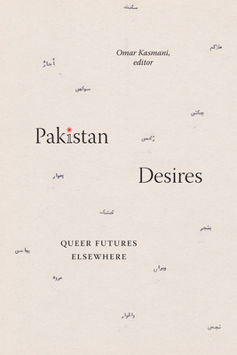 Pakistan Desires: Queer Futures Elsewhere - Kasmani, Omar (Editor)