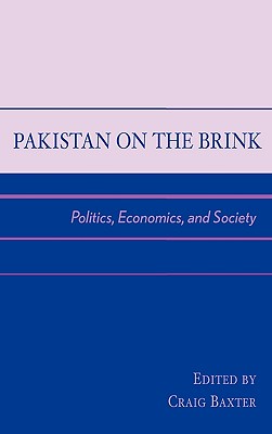 Pakistan on the Brink: Politics, Economics, and Society - Baxter, Craig (Editor), and Bari, Faisal (Contributions by), and Hagerty, Devin T (Contributions by)