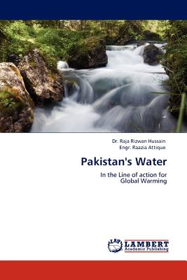 Pakistan's Water - Attique, Engr Raazia, and Hussain, Raja Rizwan, Dr.