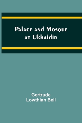 Palace and Mosque at Ukhaidir - Bell, Gertrude