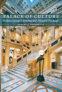 Palace of Culture: Andrew Carnegie's Museums and Library in Pittsburgh