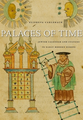 Palaces of Time: Jewish Calendar and Culture in Early Modern Europe - Carlebach, Elisheva