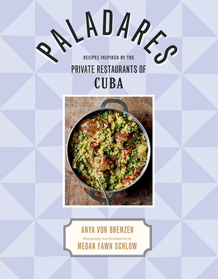 Paladares: Recipes Inspired by the Private Restaurants of Cuba - Von Bremzen, Anya, and Schlow, Megan Fawn (Photographer)