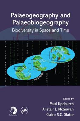 Palaeogeography and Palaeobiogeography: Biodiversity in Space and Time - Upchurch, Paul (Editor), and McGowan, Alistair J (Editor), and Slater, Claire S C (Editor)