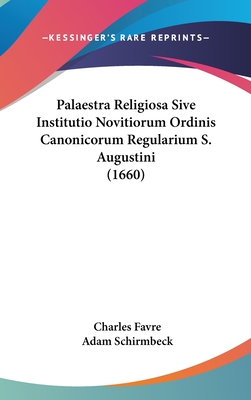 Palaestra Religiosa Sive Institutio Novitiorum Ordinis Canonicorum Regularium S. Augustini (1660) - Favre, Charles, and Schirmbeck, Adam