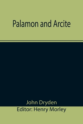 Palamon and Arcite - Dryden, John, and Morley, Henry (Editor)