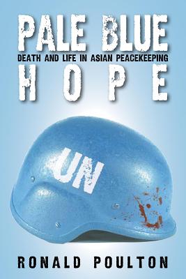 Pale Blue Hope: Death and Life in Asian Peacekeeping - Poulton, Ronald