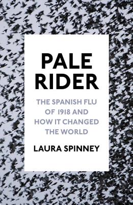 Pale Rider: The Spanish Flu of 1918 and How it Changed the World - Spinney, Laura