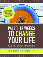 Paleo: 12 Weeks to Change Your Life: Achieve the Ultimate Transformation