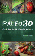 Paleo 30: Das 30 Tage Programm Fur Anfanger (Steinzeiternahrung / Whole30 / Wissen Kompakt)