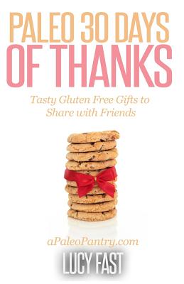 Paleo 30 Days of Thanks: Tasty Gluten Free Gifts to Share with Friends - Fast, Lucy