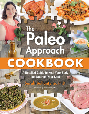 Paleo Approach Cookbook: A Detailed Guide to Heal Your Body and Nourish Your Soul - Ballantyne, Sarah