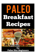 Paleo Breakfast Recipes: 25 Paleo Breakfast Recipes for Paleo Diet Beginners