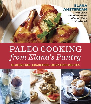 Paleo Cooking from Elana's Pantry: Gluten-Free, Grain-Free, Dairy-Free Recipes [A Cookbook] - Amsterdam, Elana