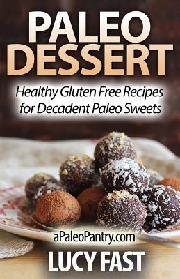 Paleo Dessert: Healthy Gluten Free Recipes for Decadent Paleo Sweets - Fast, Lucy