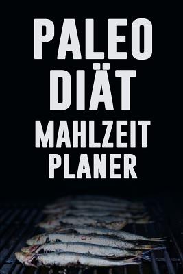 Paleo Dit Mahlzeitplaner: Esse, trinke und sei gesund Halte dich an deine Paleo Dit mit diesem tglichen Mahlzeitplaner zum Abnehmen Paleo Mahlzeiten Vorbereitung und Planung Einkaufsliste - Design, Kuhab