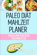 Paleo Dit Mahlzeitplaner: Paleo Mahlzeiten Vorbereitung und Planung Einkaufsliste Sei dein eigener Grund zum Lcheln Halte dich an deine Paleo Dit mit diesem tglichen Mahlzeitplaner zum Abnehmen