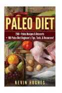 Paleo Diet: 250+ Paleo Recipes & Desserts + 100 Paleo Diet Beginner's Tips, Tools, & Resources. (Paleo Diet Cookbook, Paleo Challenge, Clean Eating, Rapid Fat Loss, & Mistakes To Avoid!)