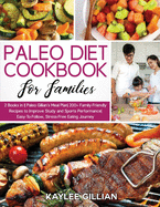 Paleo Diet Cookbook for Families: 2 Books in 1 Paleo Gillian's Meal Plan 200+ Family-Friendly Recipes to Improve Study and Sports Performance Easy-To- Follow, Stress-Free Eating Journey