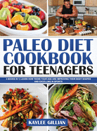 Paleo Diet Cookbook for Teenagers: 3 Books in 1 Learn How Teens Your Age are Improving Their Body Shapes and Excelling in Sports