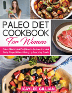 Paleo Diet Cookbook for Women: Paleo Gillian's Meal Plan How to Restore the Ideal Body Shape Without Giving Up Everyday Foods