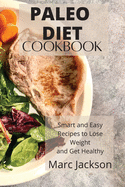 Paleo Diet Cookbook: Smart and Easy Recipes to Lose Weight and Get Healthy