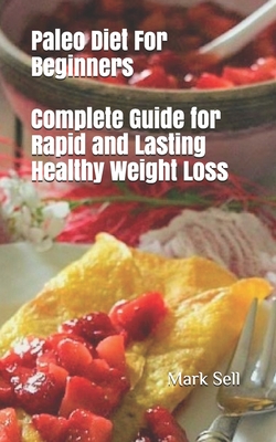 Paleo Diet For Beginners: Complete Guide for Rapid and Lasting Healthy Weight Loss - Sell, Mark