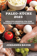 Paleo-Kche 2023: Kreative Rezepte fr eine moderne Steinzeiternhrung