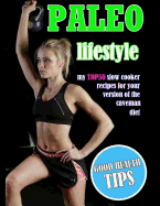 Paleo Lifestyle: My Top50 Slow Cooker Recipes for Your Version of the Caveman Diet