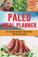 Paleo Meal Planner: Get Your Body in Shape 90 Day Low-Carb Meal Planner for That Killer Body Food Log to Plan and Track Your Paleo Meals