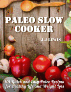 Paleo Slow Cooker: 101 Quick and Easy Paleo Recipes for Healthy Life and Weight Loss