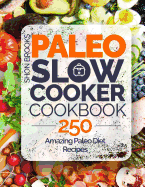 Paleo Slow Cooker Cookbook: 250 Amazing Paleo Diet Recipes