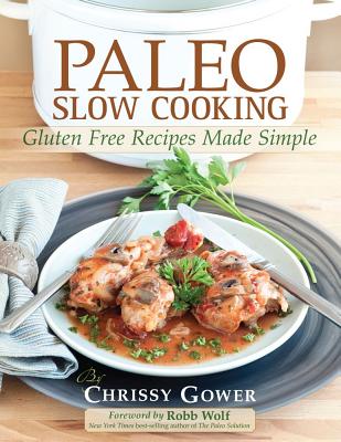 Paleo Slow Cooking: Gluten Free Recipes Made Simple - Gower, Chrissy