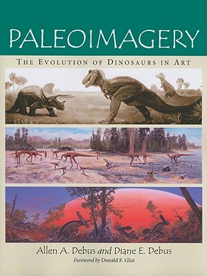 Paleoimagery: The Evolution of Dinosaurs in Art - Debus, Allen a, and Debus, Diane E