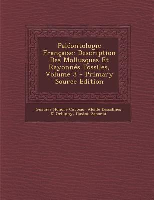 Paleontologie Francaise: Description Des Mollusques Et Rayonnes Fossiles, Volume 3 - Cotteau, Gustave Honore, and Orbigny, Alcide Dessalines D', and Saporta, Gaston