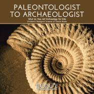 Paleontologist to Archaeologist - What Do They Do? Archaeology for Kids - Children's Biological Science of Fossils Books