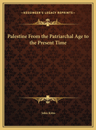 Palestine from the Patriarchal Age to the Present Time