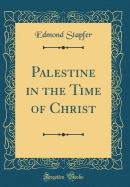 Palestine in the Time of Christ (Classic Reprint)