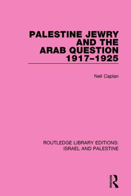 Palestine Jewry and the Arab Question, 1917-1925 (RLE Israel and Palestine) - Caplan, Neil