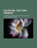 Palestine, Past and Present: With Biblical, Literary, and Scientific Notices