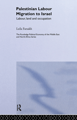 Palestinian Labour Migration to Israel: Labour, Land and Occupation - Farsakh, Leila