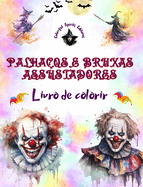 Palha?os e bruxas assustadores - Livro de colorir - As criaturas mais perturbadoras do Halloween: Uma cole??o de designs aterrorizantes para estimular a criatividade dos adultos