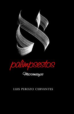 Palimpsestos: Microensayos - Perozo Cervantes, Luis