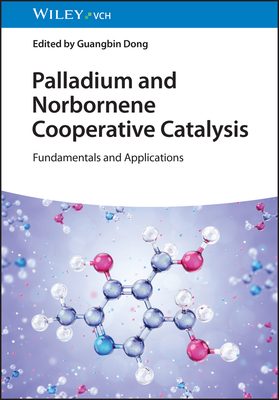 Palladium and Norbornene Cooperative Catalysis: Fundamentals and Applications - Dong, Guangbin (Editor)