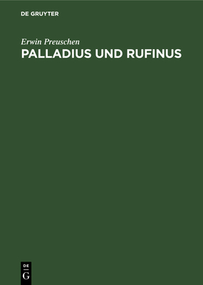 Palladius Und Rufinus: Ein Beitrag Zur Quellenkunde Des ?ltesten Mnchtums. Texte Und Untersuchungen - Preuschen, Erwin