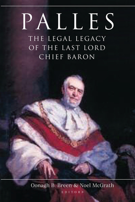 Palles: The Legal Legacy of the Last Lord Chief Baron - Breen, Oonagh B (Editor), and McGrath, Noel (Editor)