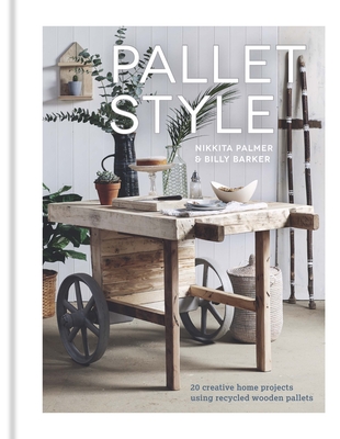 Pallet Style: 20 Creative Home Projects Using Recycled Wooden Pallets - Palmer, Nikkita