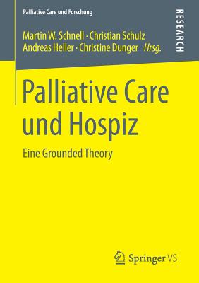 Palliative Care Und Hospiz: Eine Grounded Theory - Schnell, Martin W (Editor), and Schulz, Christian (Editor), and Heller, Andreas (Editor)