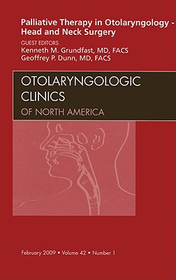 Palliative Therapy in Otolaryngology - Head and Neck Surgery, an Issue of Otolaryngologic Clinics: Volume 42-1 - Grundfast, Kenneth, MD, Facs, and Dunn, Geoffrey, MD, Facs