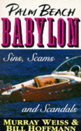 Palm Beach Babylon: Sins, Scams, and Scandals - Weiss, Murray, and Hoffman, Bill